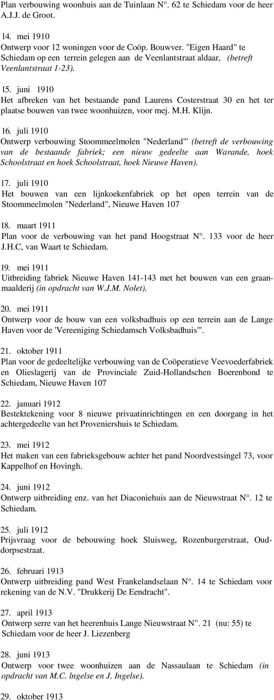 juni 1910 Het afbreken van het bestaande pand Laurens Costerstraat 30 en het ter plaatse bouwen van twee woonhuizen, voor mej. M.H. Klijn. 16.