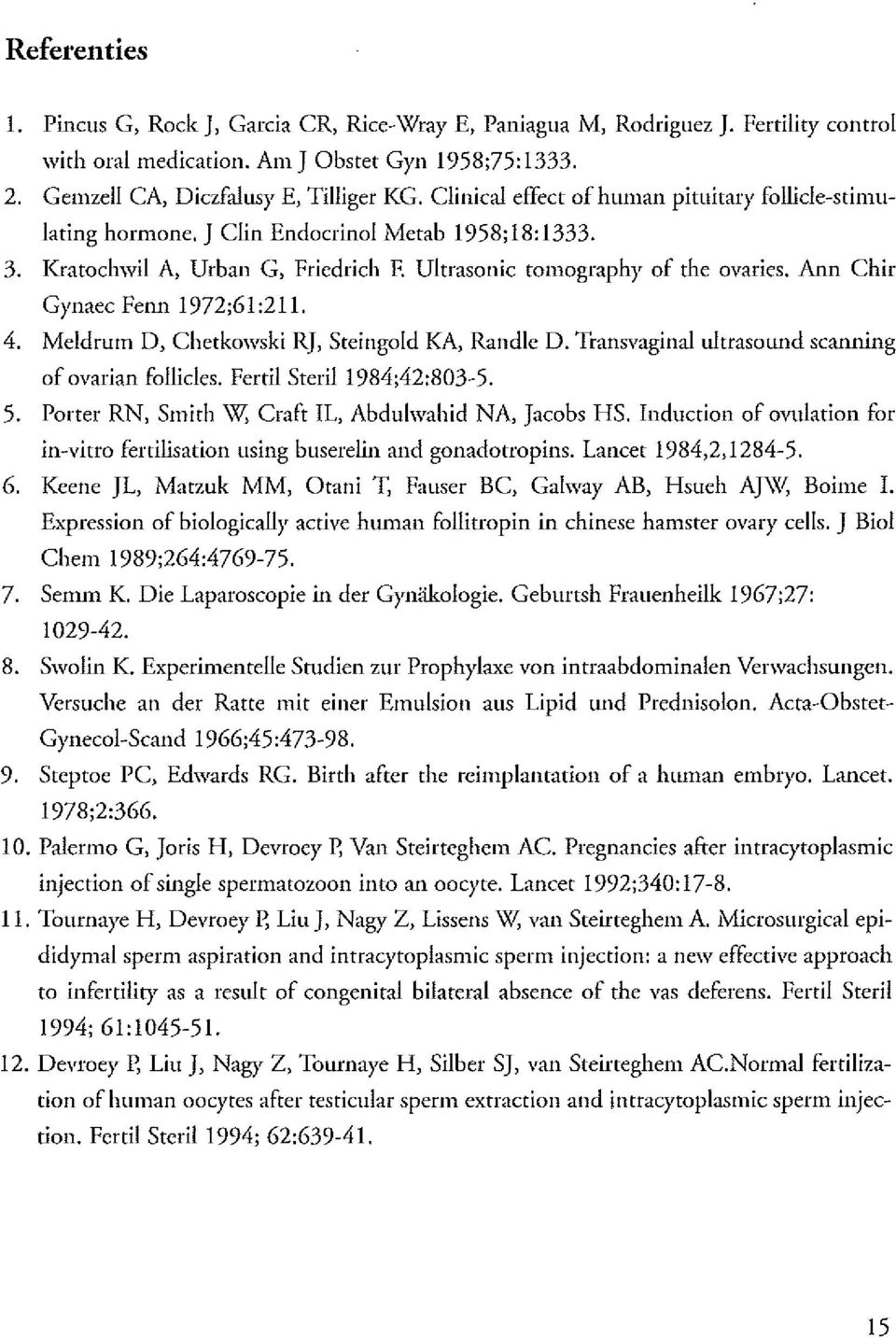 Ann Chir Gynaec Fenn 1972;61 :211. 4. Meldrum D, Chetkowski RJ, Steingold KA, Randle D. Transvaginal ultrasound scanning of ovarian follides. Fertil SterilI984;42:803-5. 5.