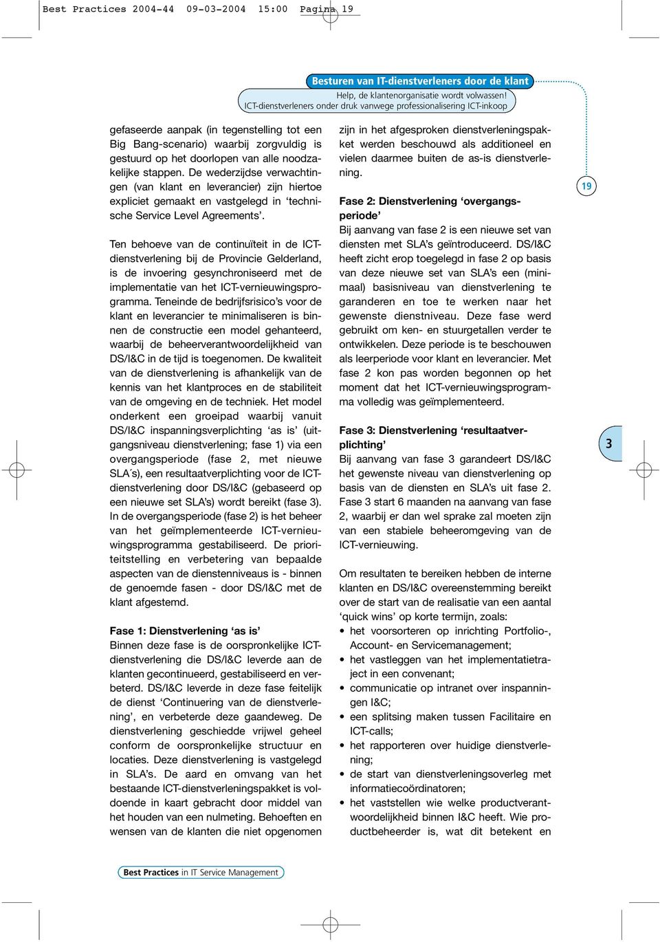 De wederzijdse verwachtingen (van klant en leverancier) zijn hiertoe expliciet gemaakt en vastgelegd in technische Service Level Agreements.