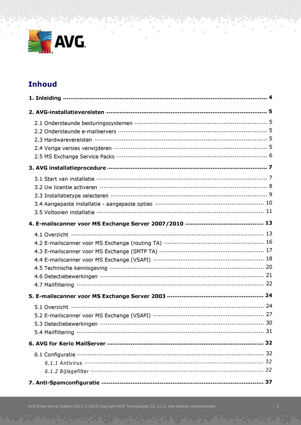 4 Aangepaste installatie - aangepaste opties... 11 3.5 Voltooien installatie... 13 4. E-mailscanner voor MS Exchange Server 2007/2010 4.1 Overzicht... 13 4.2 E-mailscanner.