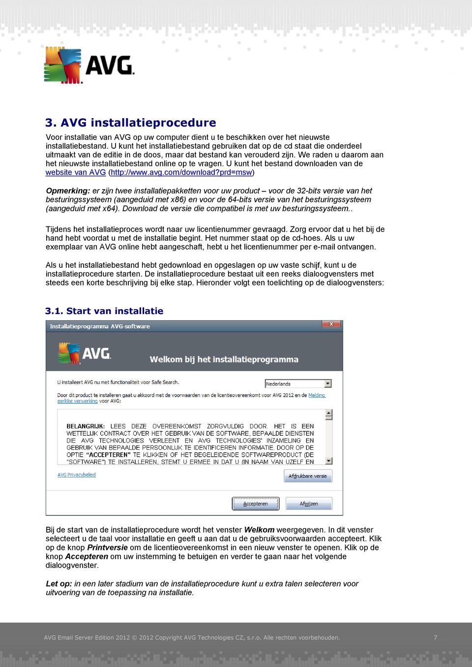We raden u daarom aan het nieuwste installatiebestand online op te vragen. U kunt het bestand downloaden van de website van AVG (http://www.avg.com/download?