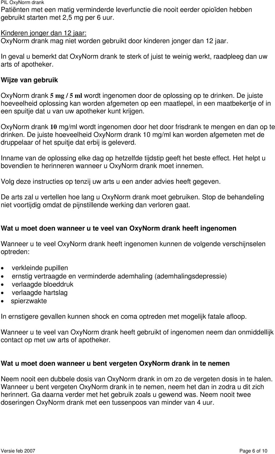 In geval u bemerkt dat OxyNorm drank te sterk of juist te weinig werkt, raadpleeg dan uw arts of apotheker. Wijze van gebruik OxyNorm drank 5 mg / 5 ml wordt ingenomen door de oplossing op te drinken.