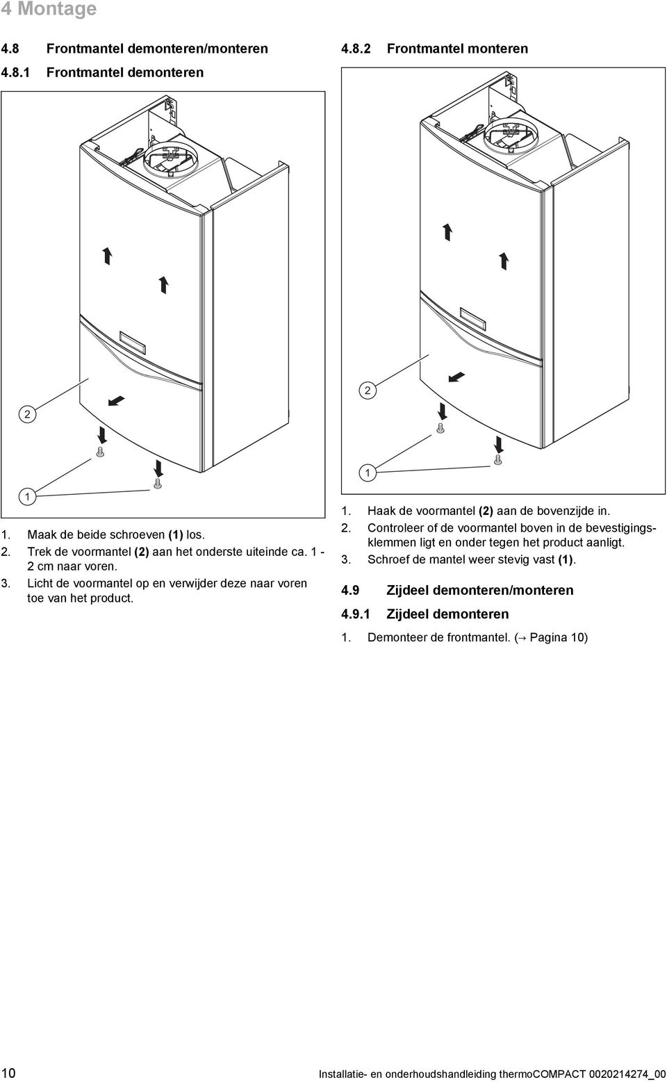 3. Schroef de mantel weer stevig vast (). 4.9 Zijdeel demonteren/monteren 4.9. Zijdeel demonteren. Demonteer de frontmantel.