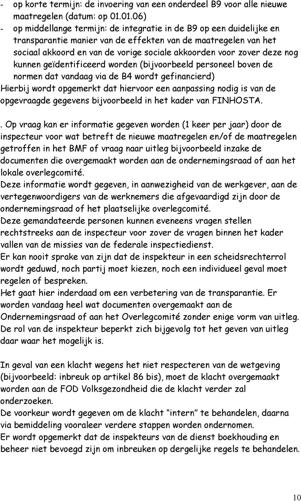 zover deze nog kunnen geïdentificeerd worden (bijvoorbeeld personeel boven de normen dat vandaag via de B4 wordt gefinancierd) Hierbij wordt opgemerkt dat hiervoor een aanpassing nodig is van de