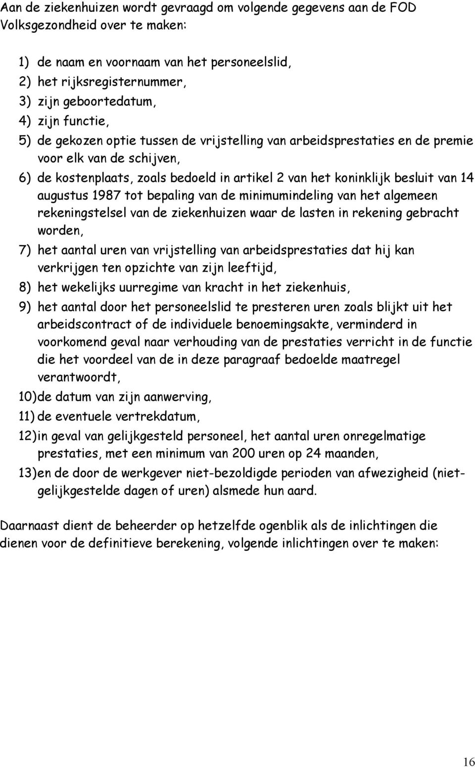 augustus 1987 tot bepaling van de minimumindeling van het algemeen rekeningstelsel van de ziekenhuizen waar de lasten in rekening gebracht worden, 7) het aantal uren van vrijstelling van