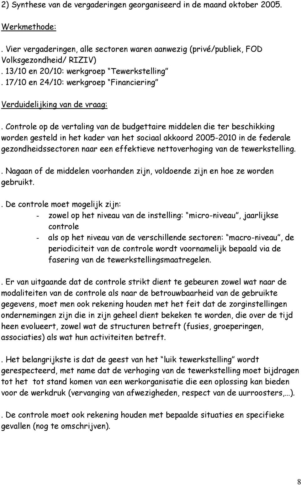 Controle op de vertaling van de budgettaire middelen die ter beschikking worden gesteld in het kader van het sociaal akkoord 2005-2010 in de federale gezondheidssectoren naar een effektieve