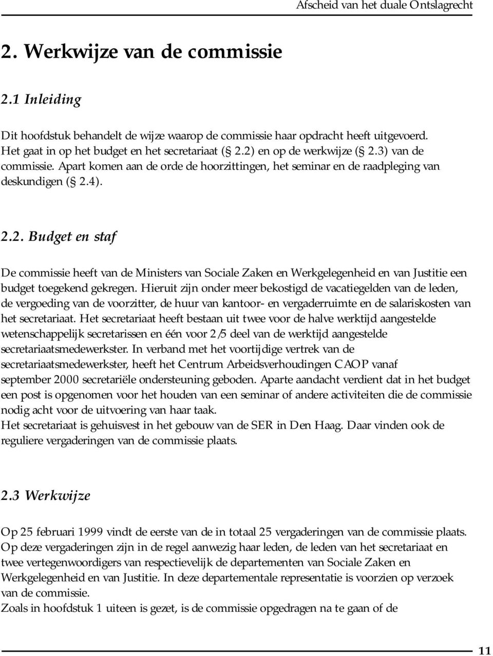 Hieruit zijn onder meer bekostigd de vacatiegelden van de leden, de vergoeding van de voorzitter, de huur van kantoor- en vergaderruimte en de salariskosten van het secretariaat.