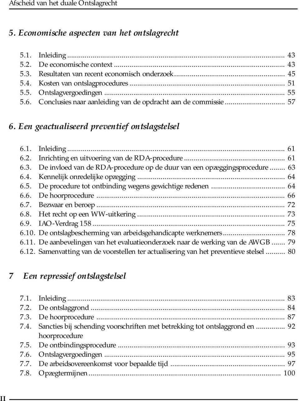 .. 61 6.3. De invloed van de RDA-procedure op de duur van een opzeggingsprocedure... 63 6.4. Kennelijk onredelijke opzegging... 64 6.5. De procedure tot ontbinding wegens gewichtige redenen... 64 6.6. De hoorprocedure.