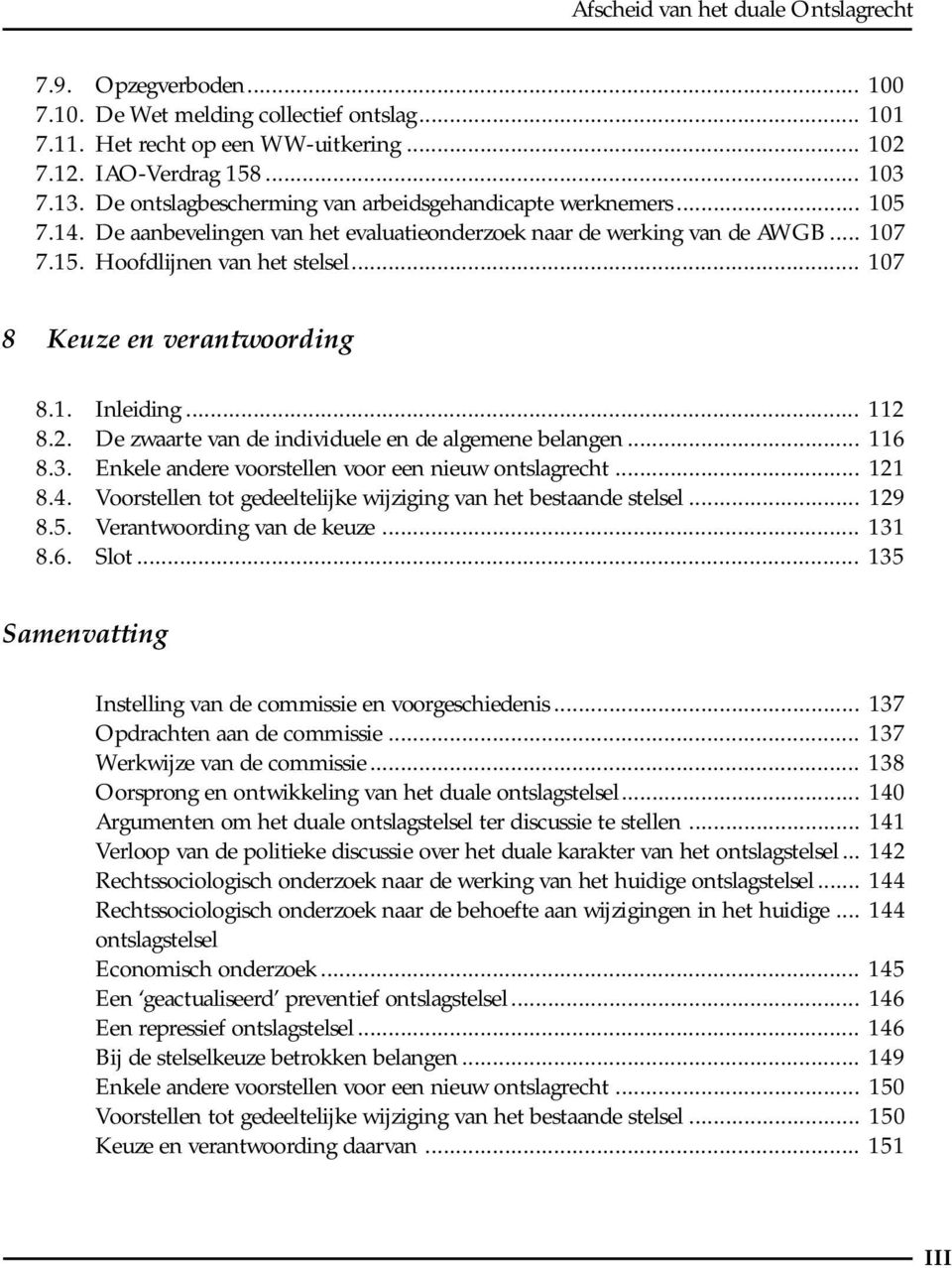 .. 107 8 Keuze en verantwoording 8.1. Inleiding... 112 8.2. De zwaarte van de individuele en de algemene belangen... 116 8.3. Enkele andere voorstellen voor een nieuw ontslagrecht... 121 8.4.