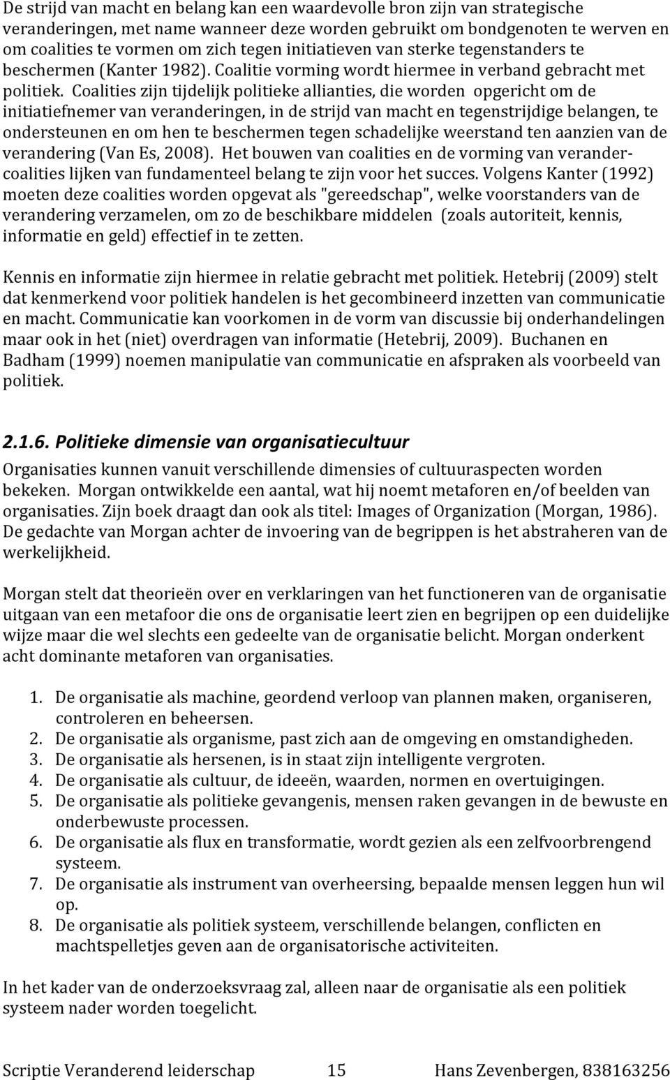 Coalities zijn tijdelijk politieke allianties, die worden opgericht om de initiatiefnemer van veranderingen, in de strijd van macht en tegenstrijdige belangen, te ondersteunen en om hen te beschermen