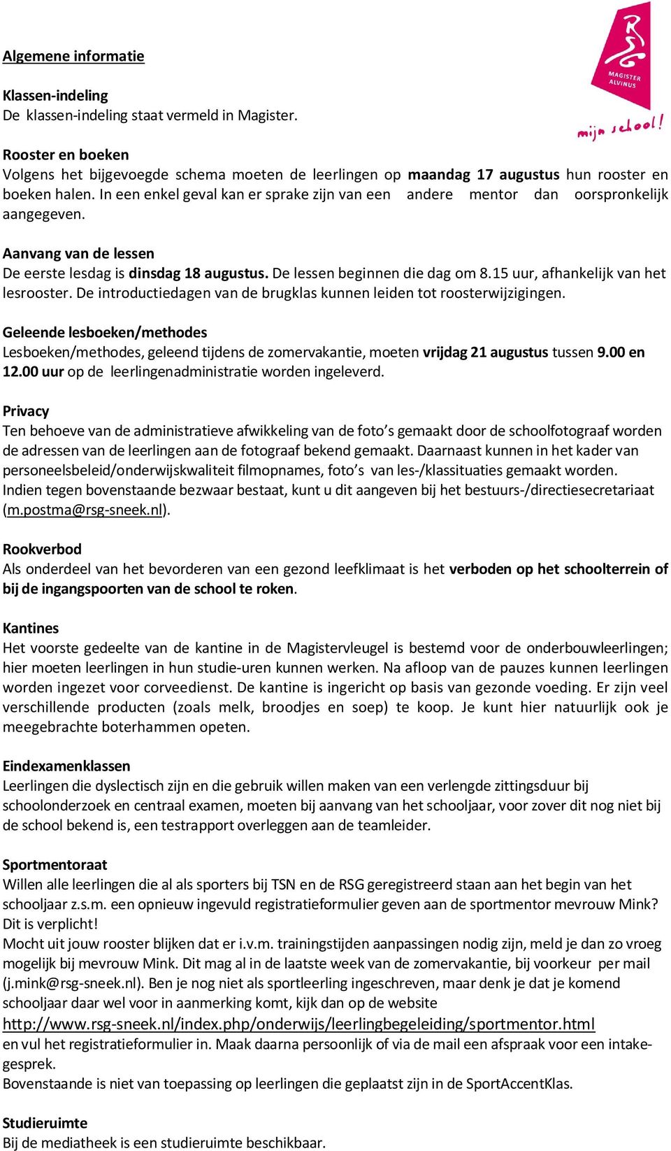 In een enkel geval kan er sprake zijn van een andere mentor dan oorspronkelijk aangegeven. Aanvang van de lessen De eerste lesdag is dinsdag 18 augustus. De lessen beginnen die dag om 8.