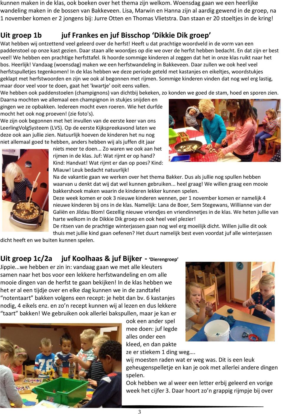 Uit groep 1b juf Frankes en juf Bisschop Dikkie Dik groep Wat hebben wij ontzettend veel geleerd over de herfst! Heeft u dat prachtige woordveld in de vorm van een paddenstoel op onze kast gezien.