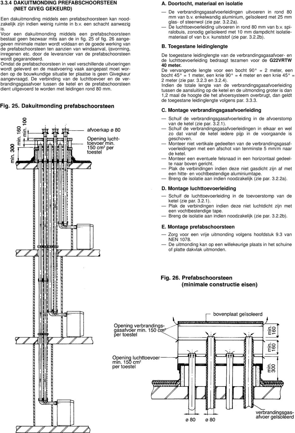 26 aangegeven minimale maten wordt voldaan en de goede werking van de prefabschoorsteen ten aanzien van windaanval, ijsvorming, inregenen etc.