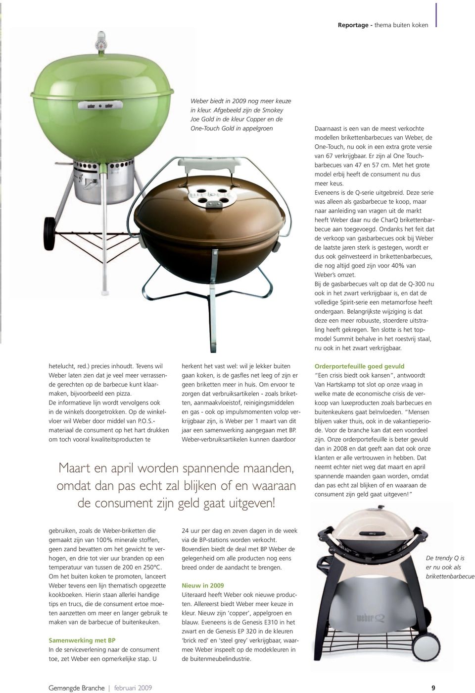 extra grote versie van 67 verkrijgbaar. Er zijn al One Touchbarbecues van 47 en 57 cm. Met het grote model erbij heeft de consument nu dus meer keus. Eveneens is de Q-serie uitgebreid.