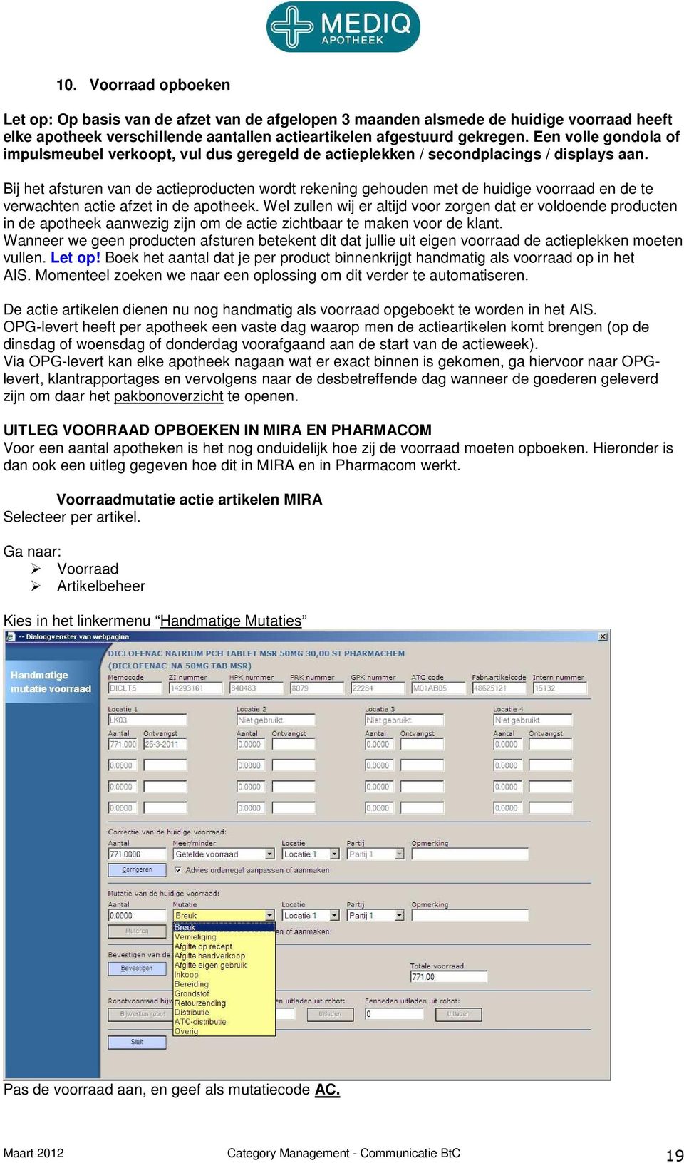 Bij het afsturen van de actieproducten wordt rekening gehouden met de huidige voorraad en de te verwachten actie afzet in de apotheek.