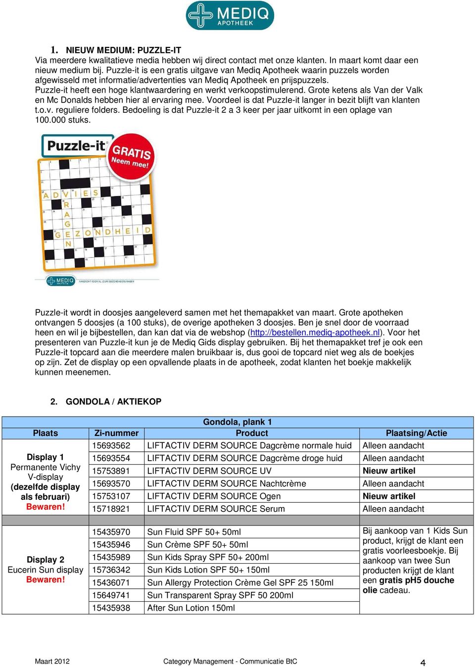 Puzzle-it heeft een hoge klantwaardering en werkt verkoopstimulerend. Grote ketens als Van der Valk en Mc Donalds hebben hier al ervaring mee.