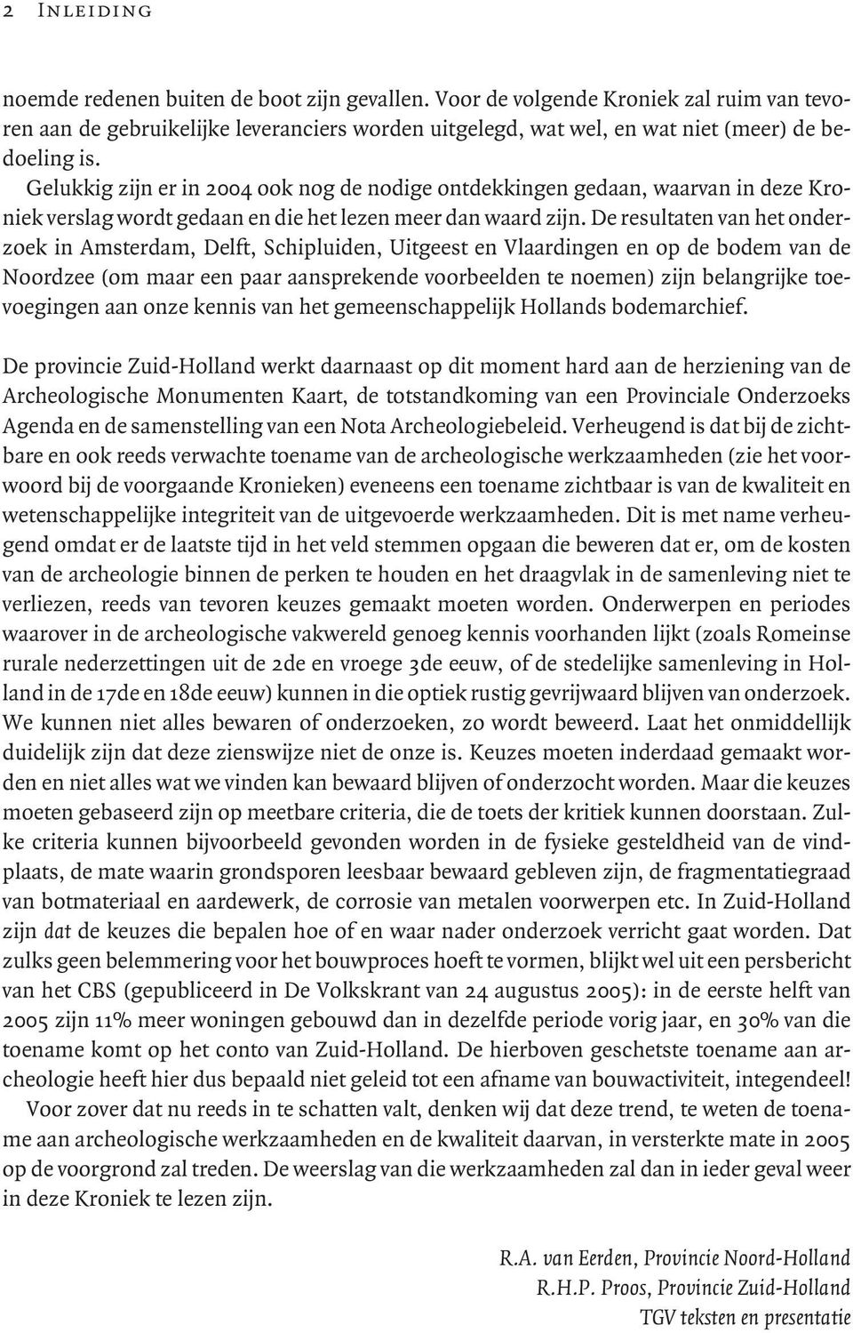 De resultaten van het onderzoek in Amsterdam, Delft, Schipluiden, Uitgeest en Vlaardingen en op de bodem van de Noordzee (om maar een paar aansprekende voorbeelden te noemen) zijn belangrijke