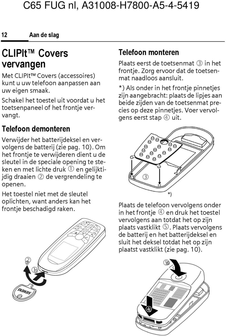 Om het frontje te verwijderen dient u de sleutel in de speciale opening te steken en met lichte druk 1 en gelijktijdig draaien 2 de vergrendeling te openen.