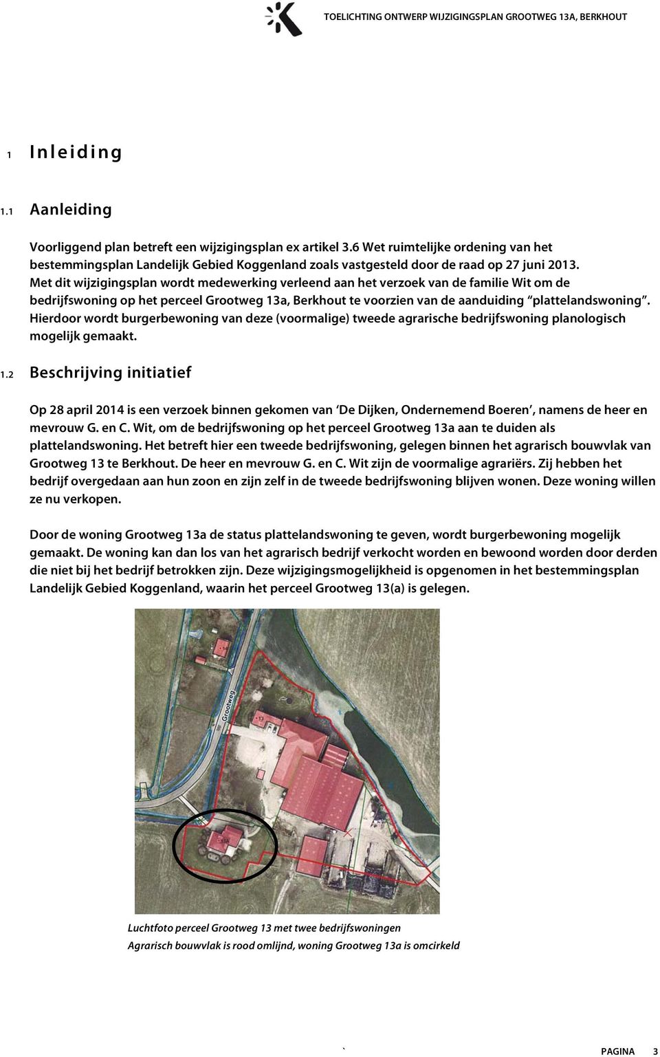 Met dit wijzigingsplan wordt medewerking verleend aan het verzoek van de familie Wit om de bedrijfswoning op het perceel Grootweg 13a, Berkhout te voorzien van de aanduiding plattelandswoning.