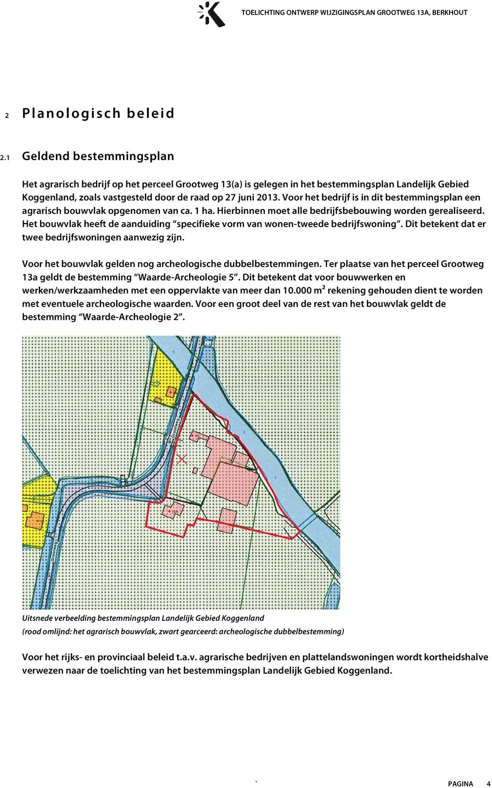 Voor het bedrijf is in dit bestemmingsplan een agrarisch bouwvlak opgenomen van ca. 1 ha. Hierbinnen moet alle bedrijfsbebouwing worden gerealiseerd.