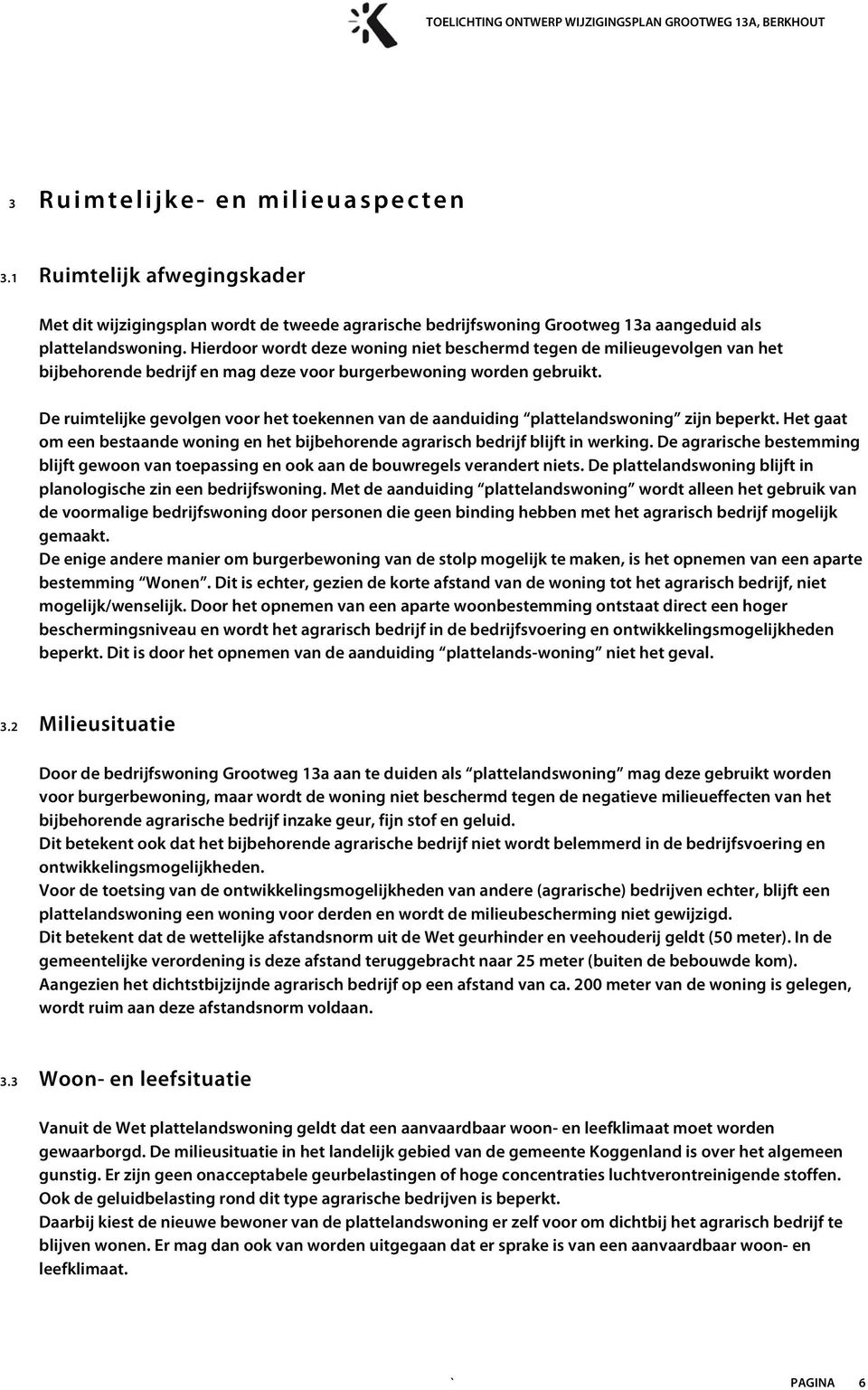 De ruimtelijke gevolgen voor het toekennen van de aanduiding plattelandswoning zijn beperkt. Het gaat om een bestaande woning en het bijbehorende agrarisch bedrijf blijft in werking.