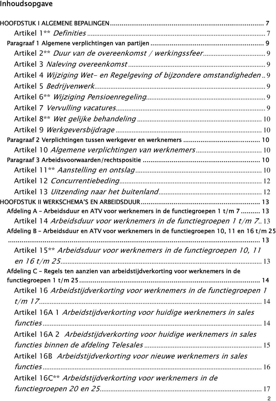 .. 9 Artikel 7 Vervulling vacatures... 9 Artikel 8** Wet gelijke behandeling... 10 Artikel 9 Werkgeversbijdrage... 10 Paragraaf 2 Verplichtingen tussen werkgever en werknemers.