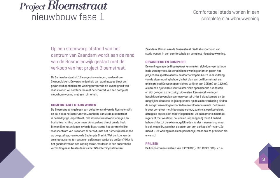 De verscheidenheid aan woningtypes biedt een gevarieerd aanbod ruime woningen voor wie de levendigheid van stads wonen wil combineren met het comfort van een complete nieuwbouwwoning met een ruime