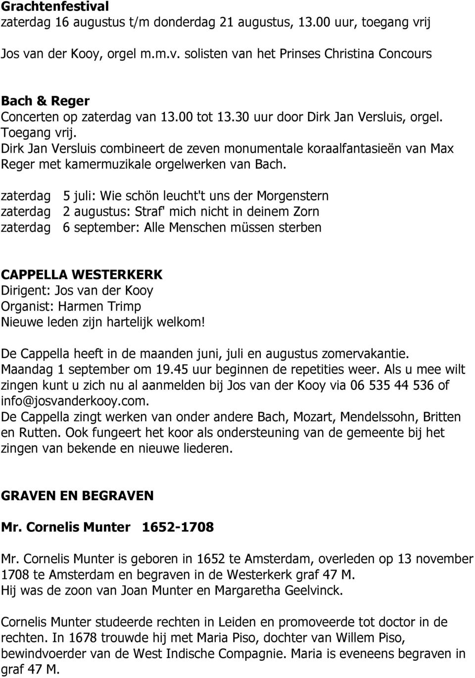 zaterdag 5 juli: Wie schön leucht't uns der Morgenstern zaterdag 2 augustus: Straf' mich nicht in deinem Zorn zaterdag 6 september: Alle Menschen müssen sterben CAPPELLA WESTERKERK Dirigent: Jos van