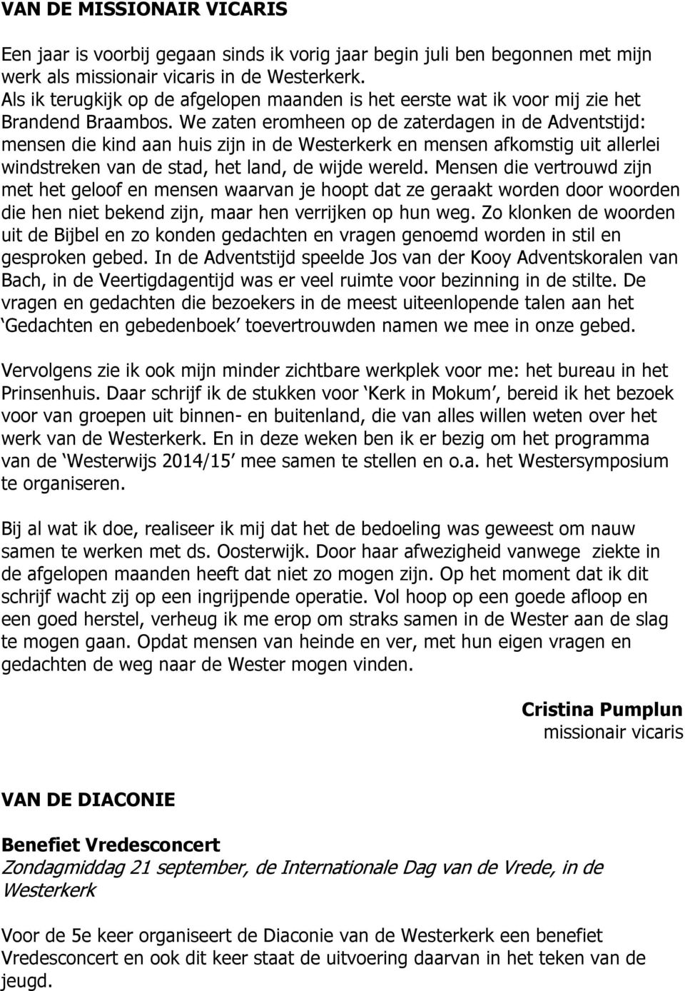 We zaten eromheen op de zaterdagen in de Adventstijd: mensen die kind aan huis zijn in de Westerkerk en mensen afkomstig uit allerlei windstreken van de stad, het land, de wijde wereld.