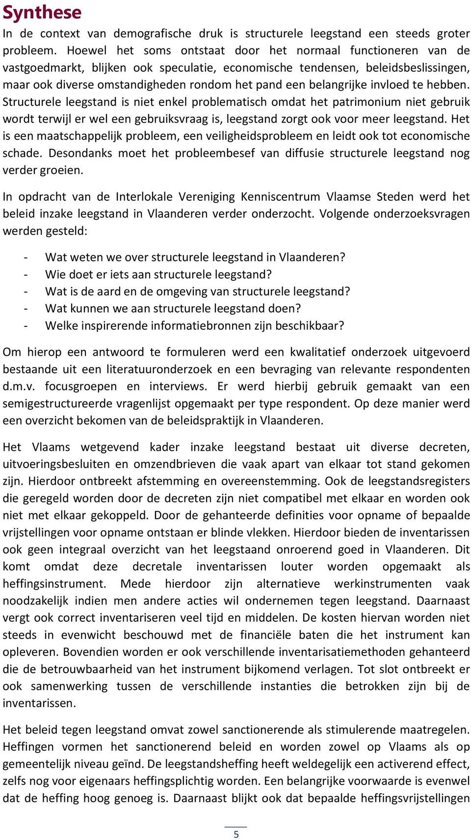 belangrijke invloed te hebben. Structurele leegstand is niet enkel problematisch omdat het patrimonium niet gebruik wordt terwijl er wel een gebruiksvraag is, leegstand zorgt ook voor meer leegstand.