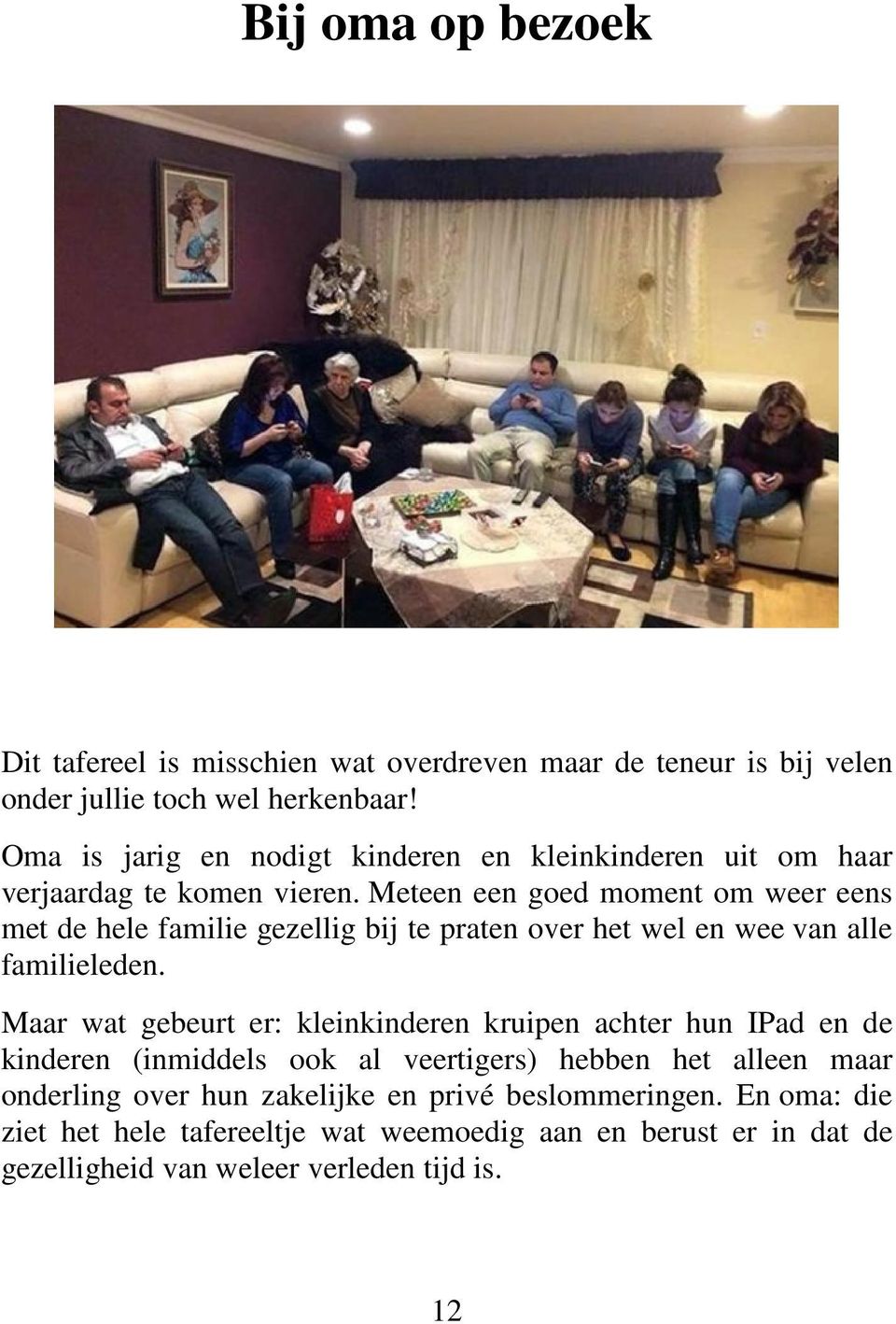 Meteen een goed moment om weer eens met de hele familie gezellig bij te praten over het wel en wee van alle familieleden.