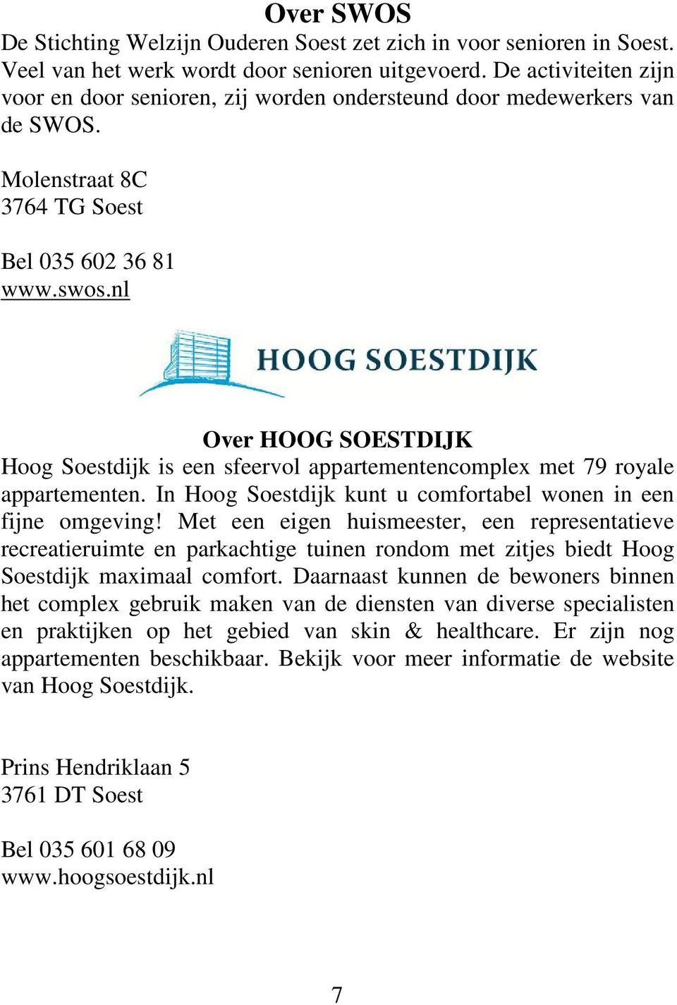 nl Over HOOG SOESTDIJK Hoog Soestdijk is een sfeervol appartementencomplex met 79 royale appartementen. In Hoog Soestdijk kunt u comfortabel wonen in een fijne omgeving!