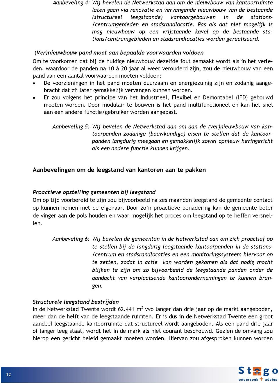 (Ver)nieuwbouw pand moet aan bepaalde voorwaarden voldoen Om te voorkomen dat bij de huidige nieuwbouw dezelfde fout gemaakt wordt als in het verleden, waardoor de panden na 10 à 20 jaar al weer