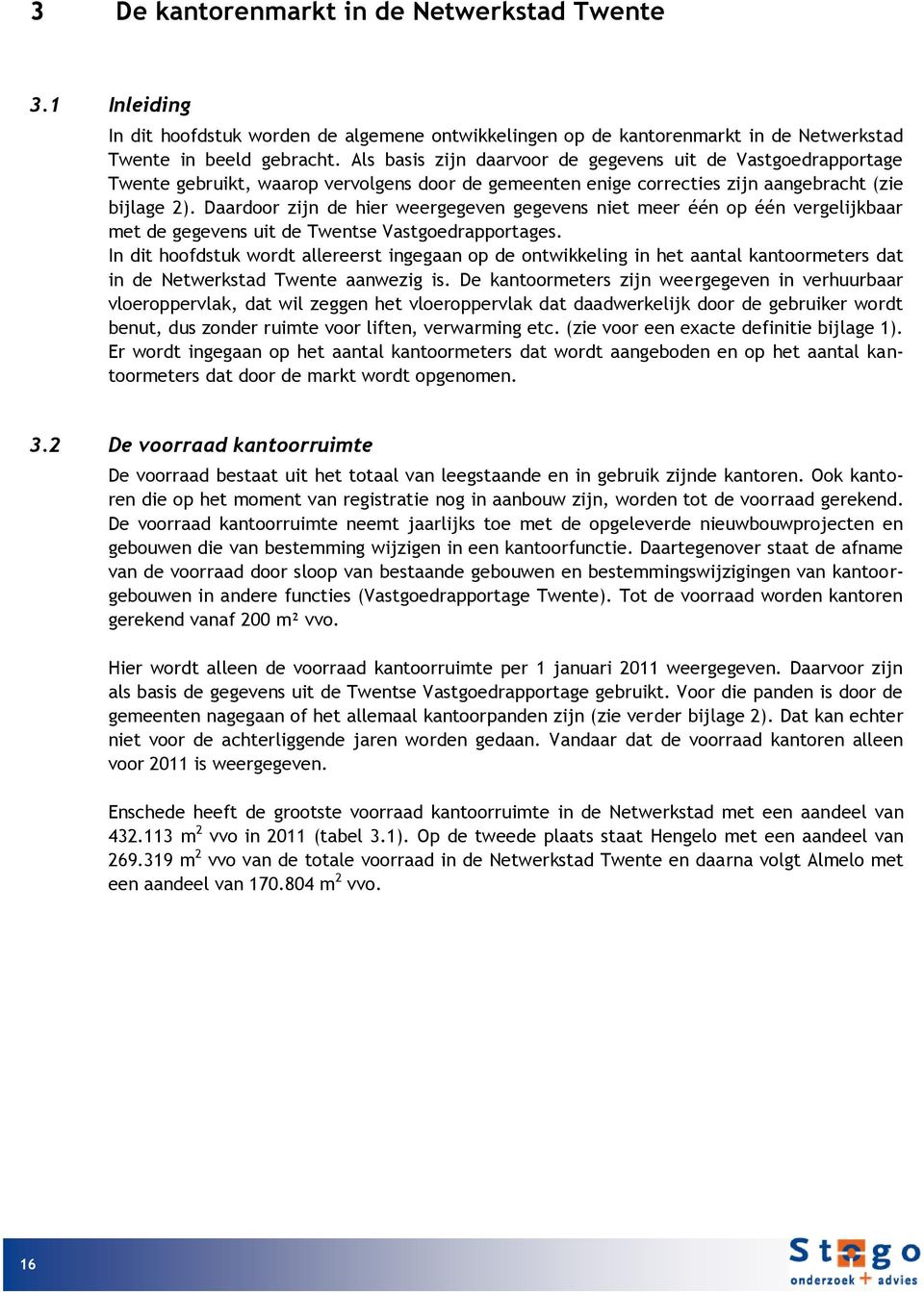 Daardoor zijn de hier weergegeven gegevens niet meer één op één vergelijkbaar met de gegevens uit de Twentse Vastgoedrapportages.