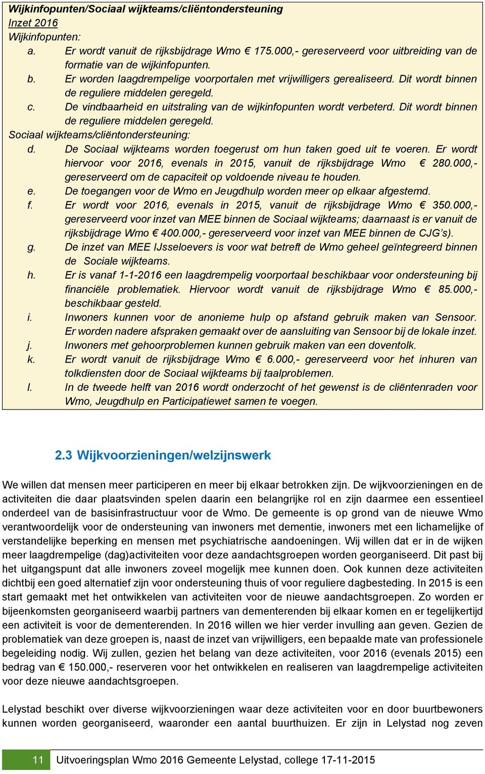 Dit wordt binnen de reguliere middelen geregeld. Sociaal wijkteams/cliëntondersteuning: d. De Sociaal wijkteams worden toegerust om hun taken goed uit te voeren.