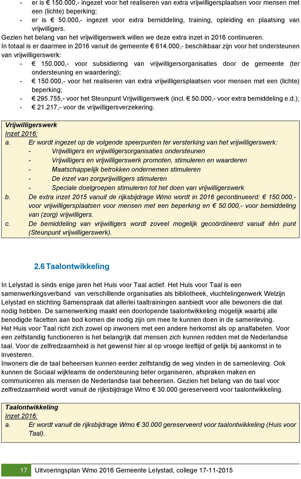 In totaal is er daarmee in 2016 vanuit de gemeente 614.000,- beschikbaar zijn voor het ondersteunen van vrijwilligerswerk: - 150.