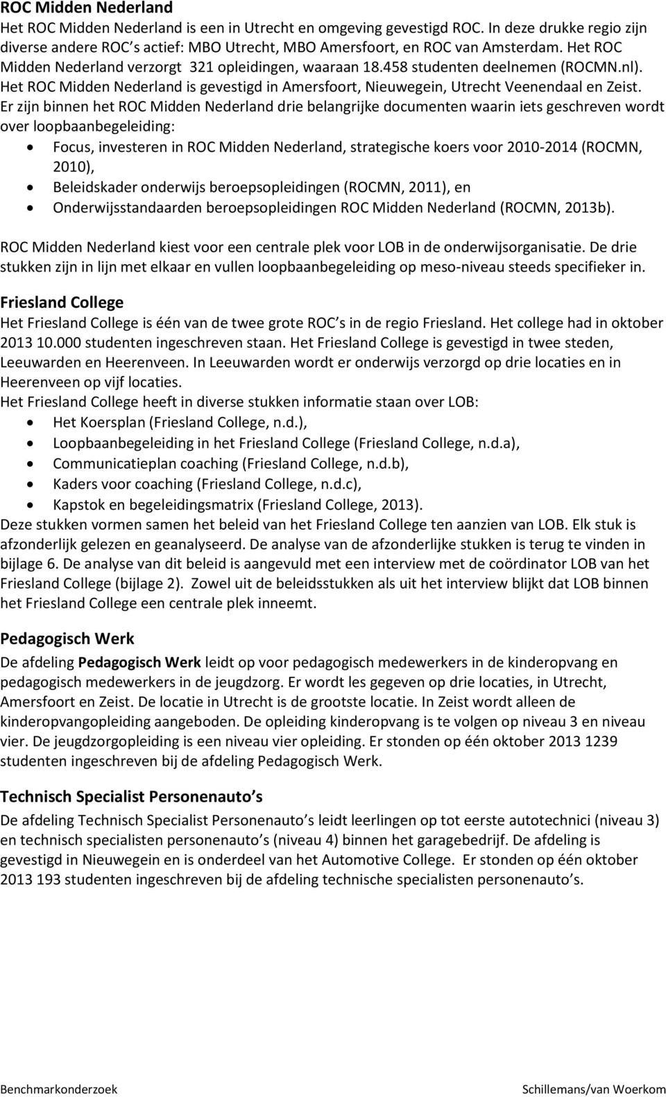 Er zijn binnen het ROC Midden Nederland drie belangrijke documenten waarin iets geschreven wordt over loopbaanbegeleiding: Focus, investeren in ROC Midden Nederland, strategische koers voor 2010-2014