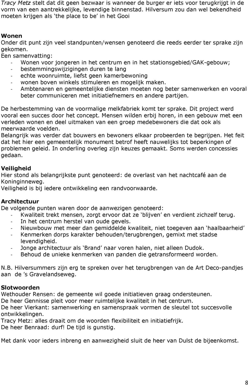 Een samenvatting: - Wonen voor jongeren in het centrum en in het stationsgebied/gak-gebouw; - bestemmingswijzigingen duren te lang - echte woonruimte, liefst geen kamerbewoning - wonen boven winkels