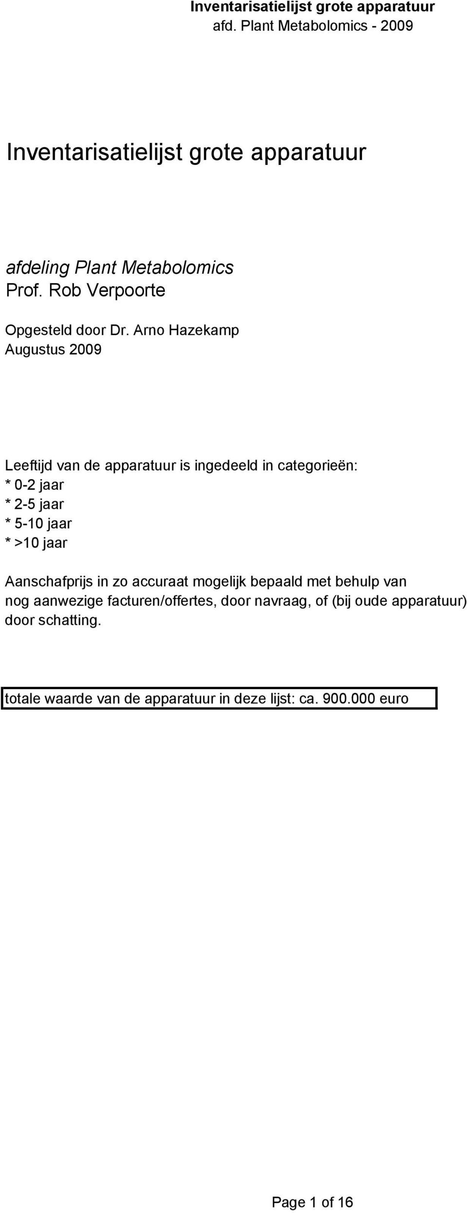 jaar * >10 jaar Aanschafprijs in zo accuraat mogelijk bepaald met behulp van nog aanwezige facturen/offertes, door