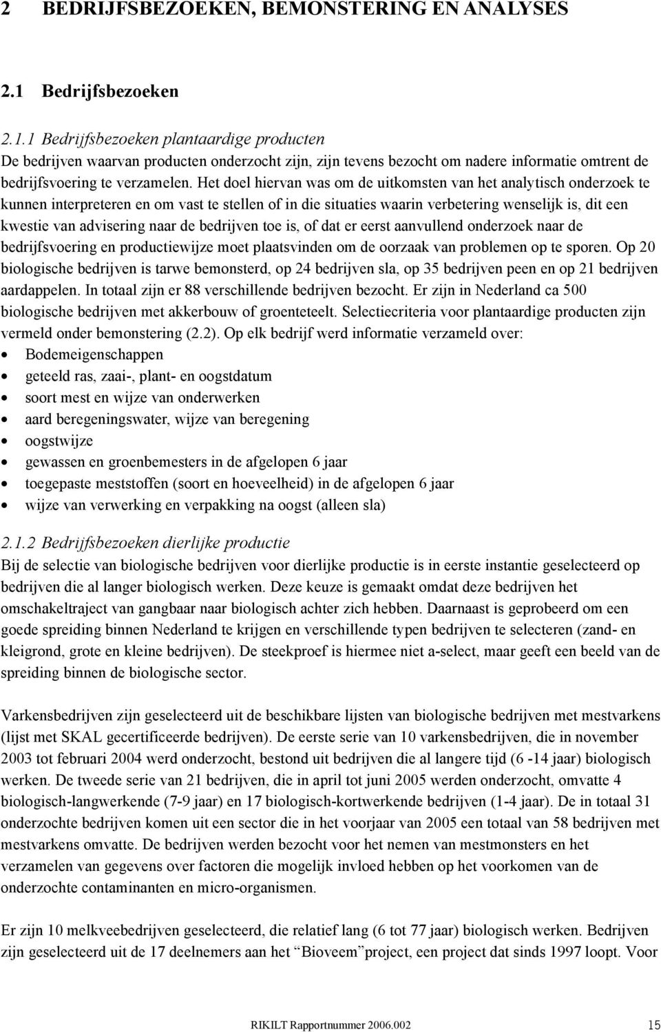 Het doel hiervan was om de uitkomsten van het analytisch onderzoek te kunnen interpreteren en om vast te stellen of in die situaties waarin verbetering wenselijk is, dit een kwestie van advisering