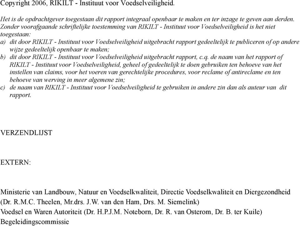 gedeeltelijk te publiceren of op andere wijze gedeeltelijk openbaar te maken; b) dit door RIKILT - Instituut voor Voedselveiligheid uitgebracht rapport, c.q.