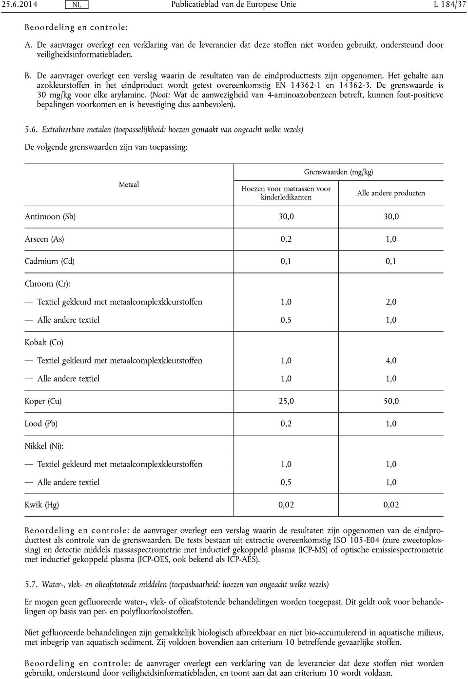 (Noot: Wat de aanwezigheid van 4-aminoazobenzeen betreft, kunnen fout-positieve bepalingen voorkomen en is bevestiging dus aanbevolen). 5.6.