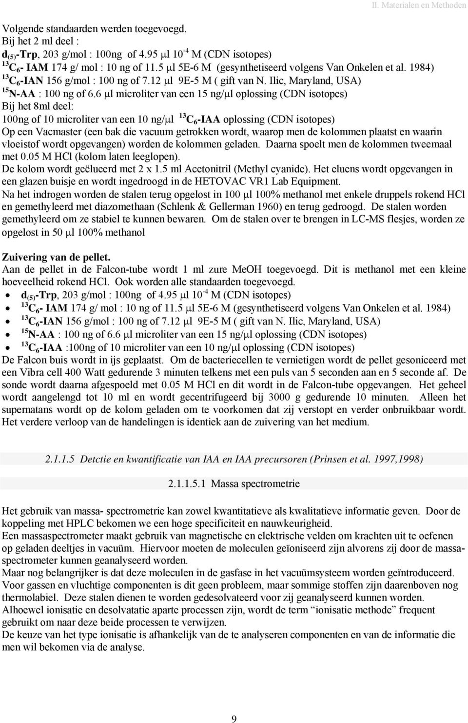 6 μl microliter van een 15 ng/μl oplossing (CDN isotopes) Bij het 8ml deel: 100ng of 10 microliter van een 10 ng/μl 13 C 6 -IAA oplossing (CDN isotopes) Op een Vacmaster (een bak die vacuum getrokken