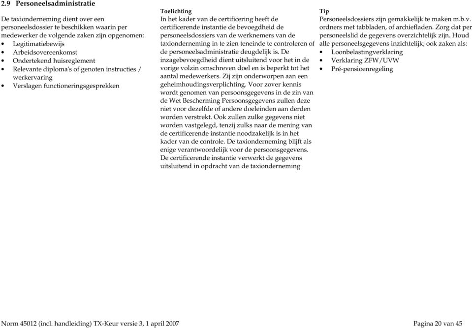 v. certificerende instantie de bevoegdheid de ordners met tabbladen, of archiefladen. Zorg dat per personeelsdossiers van de werknemers van de personeelslid de gegevens overzichtelijk zijn.