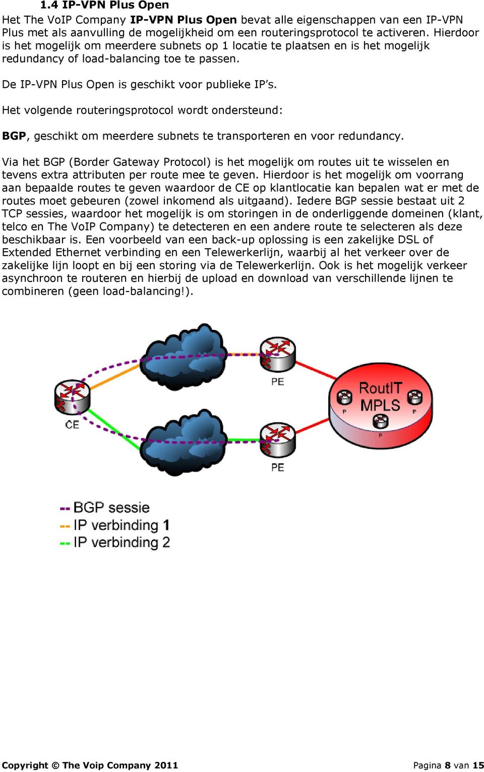 Het volgende routeringsprotocol wordt ondersteund: BGP, geschikt om meerdere subnets te transporteren en voor redundancy.