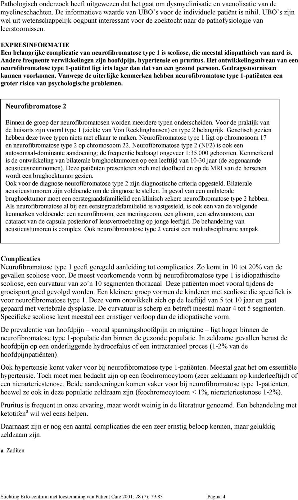 EXPRESINFORMATIE Een belangrijke complicatie van neurofibromatose type 1 is scoliose, die meestal idiopathisch van aard is. Andere frequente verwikkelingen zijn hoofdpijn, hypertensie en pruritus.