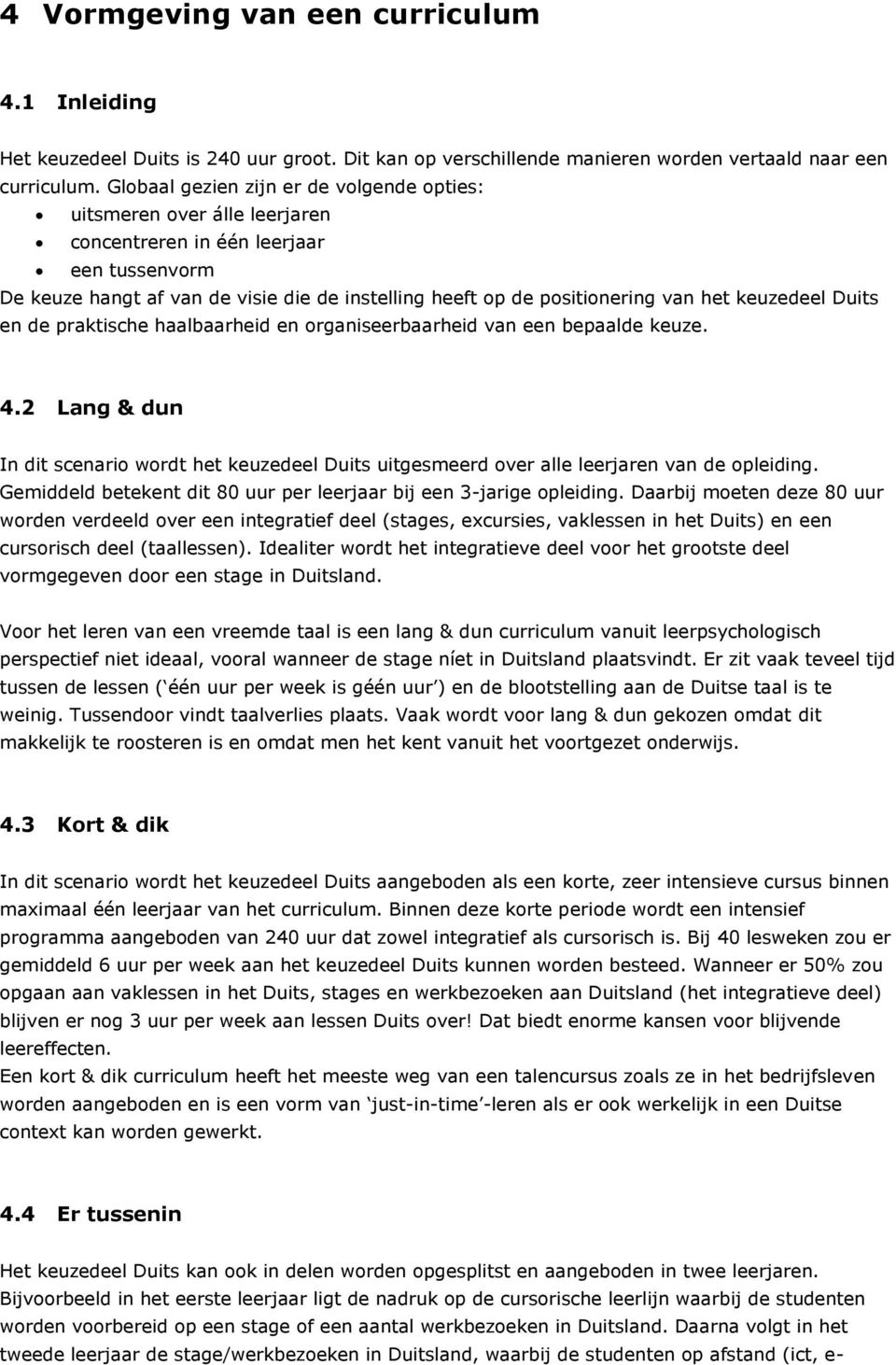 keuzedeel Duits en de praktische haalbaarheid en organiseerbaarheid van een bepaalde keuze. 4.2 Lang & dun In dit scenario wordt het keuzedeel Duits uitgesmeerd over alle leerjaren van de opleiding.