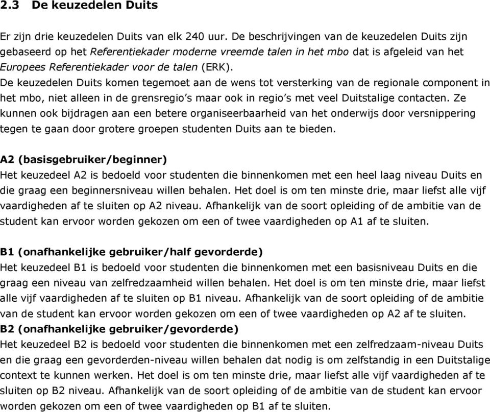 De keuzedelen Duits komen tegemoet aan de wens tot versterking van de regionale component in het mbo, niet alleen in de grensregio s maar ook in regio s met veel Duitstalige contacten.