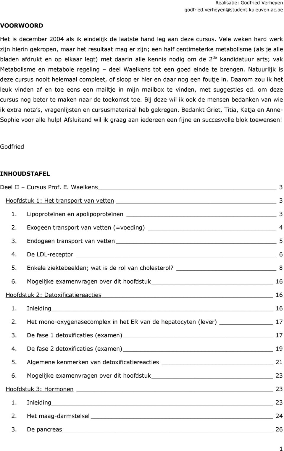 kandidatuur arts; vak Metabolisme en metabole regeling deel Waelkens tot een goed einde te brengen. Natuurlijk is deze cursus nooit helemaal compleet, of sloop er hier en daar nog een foutje in.