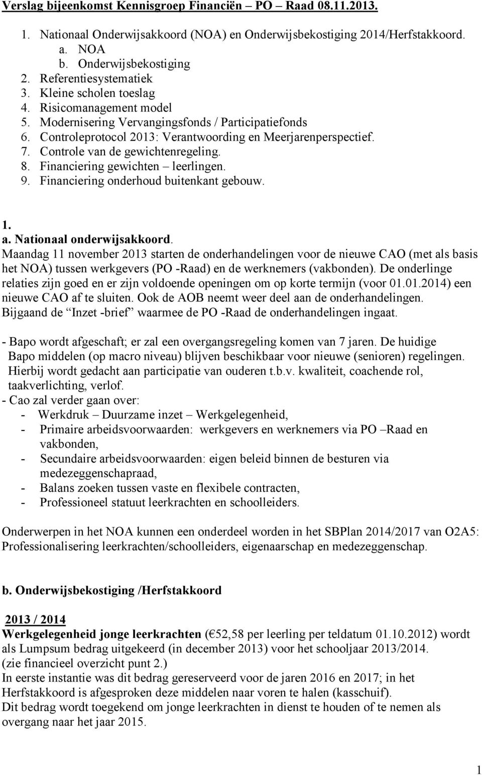 Controle van de gewichtenregeling. 8. Financiering gewichten leerlingen. 9. Financiering onderhoud buitenkant gebouw. 1. a. Nationaal onderwijsakkoord.